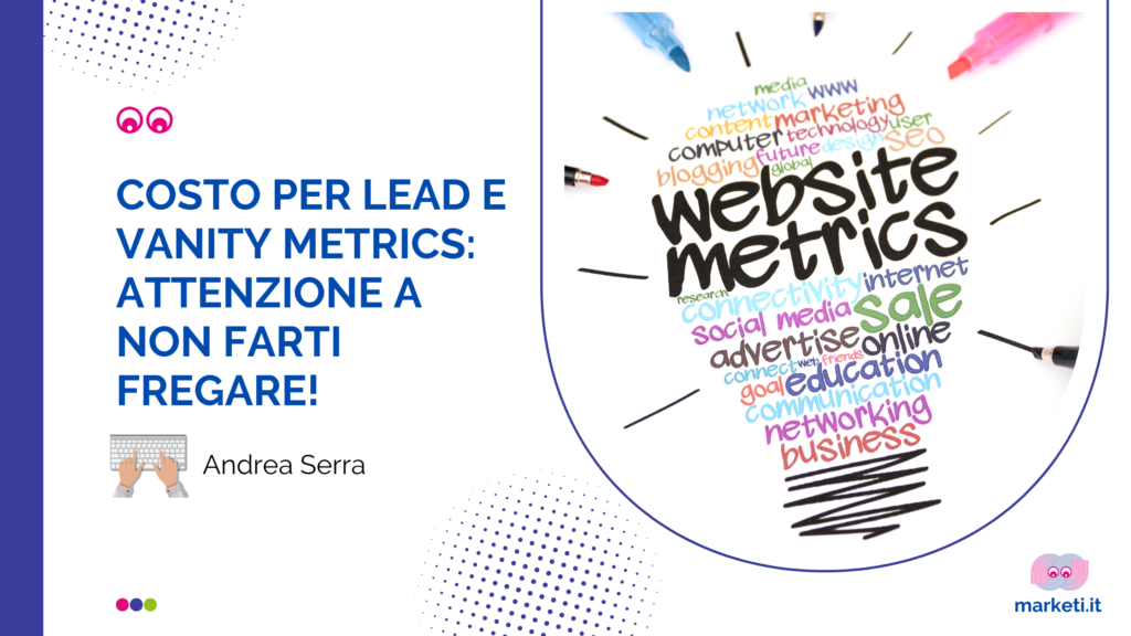 Costo per Lead e Vanity metrics: attenzione a non farti fregare!