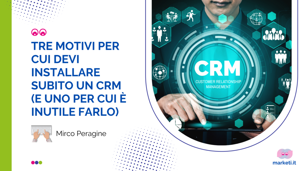 Tre motivi per cui devi installare subito un CRM (e uno per cui è inutile farlo)